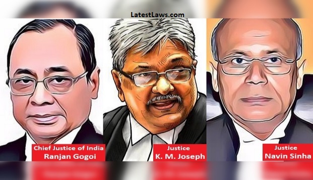 CJI Ranjan Gogoi & Justice K. M. Joseph & Justice Navin Sinha